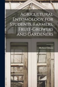 Agricultural Entomology for Students, Farmers, Fruit-growers and Gardeners