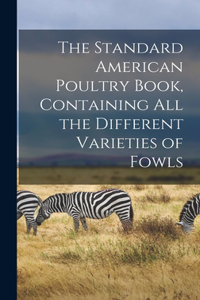 Standard American Poultry Book, Containing all the Different Varieties of Fowls