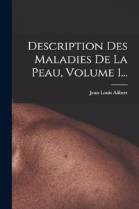 Description Des Maladies De La Peau, Volume 1...