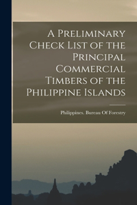 Preliminary Check List of the Principal Commercial Timbers of the Philippine Islands