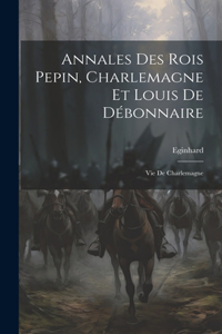 Annales Des Rois Pepin, Charlemagne Et Louis De Débonnaire