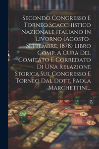 Secondo Congresso E Torneo Scacchistico Nazionale Italiano In Livorno (agosto-settembre, 1878) Libro Comp. A Cura Del Comitato E Corredato Di Una Relazione Storica Sul Congresso E Torneo Dal Dott. Paola Marchettini...