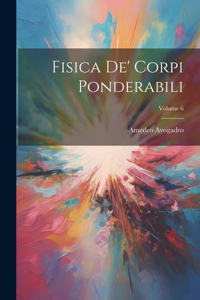 Fisica De' Corpi Ponderabili; Volume 6