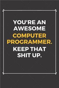 You're An Awesome Computer Programmer Keep That Shit Up