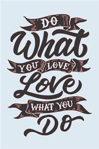 Do What You Love Love What You Do