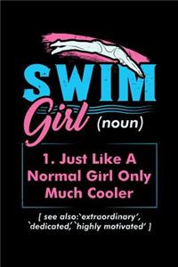 Swim Girl (noun) 1. Just A Normal Girl Only Much Cooler See Also Extraordinary Dedicated Highly Motivated