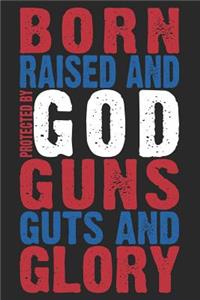 Born Raised And Protected By God Guns Guts And Glory