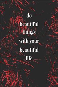 Do Beautiful Things With Your Beautiful Life