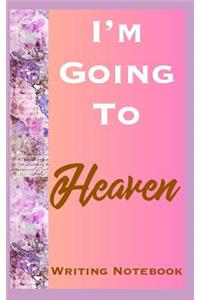 I'm Going To Heaven Writing Notebook