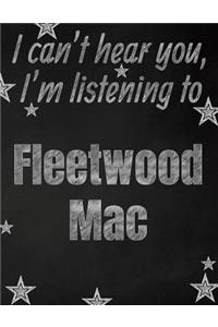 I can't hear you, I'm listening to Fleetwood Mac creative writing lined notebook: Promoting band fandom and music creativity through writing...one day at a time