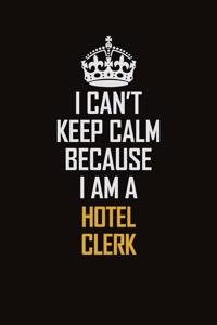 I Can't Keep Calm Because I Am A Hotel Clerk