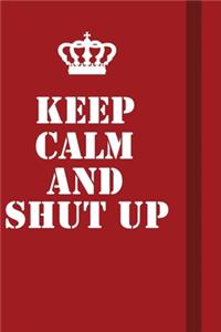 Keep Calm And Shut up