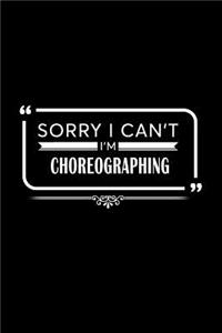 Sorry I Can't I'm Choreographing: A 6 X 9 Inch Matte Softcover Paperback Notebook Journal with 120 Blank Lined Pages