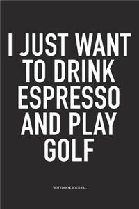 I Just Want to Drink Espresso and Play Golf