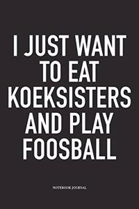 I Just Want To Eat Koeksisters And Play Foosball