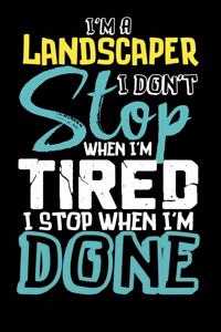 I'm A Landscaper I Don't Stop When I'm Tired I Stop When I'm Done!