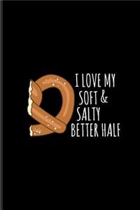 I Love My Soft & Salty Better Half: Funny Food Quote Journal For Traditional Food, Recipie, Bakery, Soft And Salty Snacks, German Oktoberfest & Bavaria Fans - 6x9 - 100 Blank Lined Pag