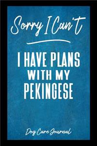 Sorry I Can't I Have Plans With My Pekingese Dog Care Journal