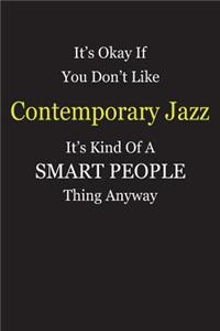 It's Okay If You Don't Like Contemporary Jazz It's Kind Of A Smart People Thing Anyway