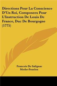 Directions Pour La Conscience D'Un Roi, Composees Pour L'Instruction De Louis De France, Duc De Bourgogne (1775)