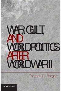 War, Guilt, and World Politics after World War II