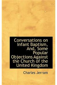 Conversations on Infant Baptism, And, Some Popular Objections Against the Church of the United Kingd