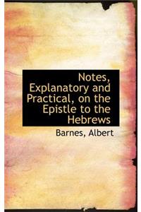 Notes, Explanatory and Practical, on the Epistle to the Hebrews