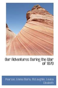 Our Adventures During the War of 1870