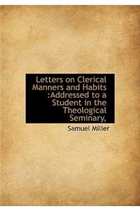 Letters on Clerical Manners and Habits: Addressed to a Student in the Theological Seminary,
