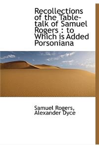 Recollections of the Table-Talk of Samuel Rogers: To Which Is Added Porsoniana