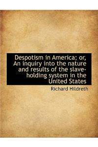 Despotism in America; Or, an Inquiry Into the Nature and Results of the Slave-Holding System in the