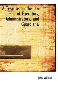 A Treatise on the Law of Executors, Administrators, and Guardians.