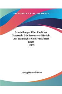 Mittheilungen Uber Eheliches Guterrecht Mit Besonderer Hinsicht Auf Frankisches Und Frankfurter Recht (1869)
