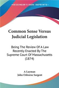 Common Sense Versus Judicial Legislation