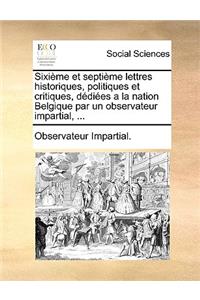 Sixime Et Septime Lettres Historiques, Politiques Et Critiques, Ddies a la Nation Belgique Par Un Observateur Impartial, ...