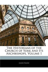 The Historians of the Church of York and Its Archbishops, Volume 1