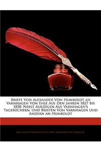 Briefe Von Alexander Von Humboldt an Varnhagen Von Ense Aus Den Jahren 1827 Bis 1858