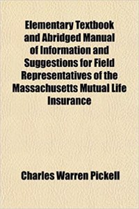 Elementary Textbook and Abridged Manual of Information and Suggestions for Field Representatives of the Massachusetts Mutual Life Insurance