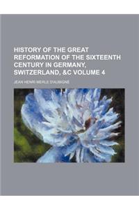 History of the Great Reformation of the Sixteenth Century in Germany, Switzerland, &C Volume 4