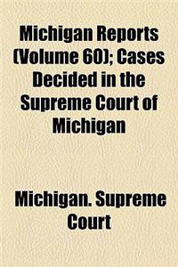 Michigan Reports (Volume 60); Cases Decided in the Supreme Court of Michigan