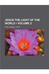 Jesus the Light of the World (Volume 2)