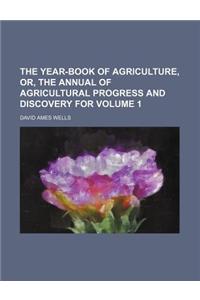 The Year-Book of Agriculture, Or, the Annual of Agricultural Progress and Discovery for Volume 1
