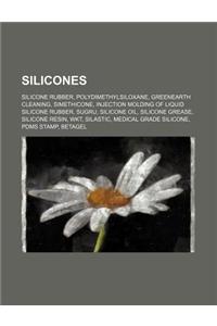 Silicones: Silicone, Polydimethylsiloxane, Silicone Rubber, Greenearth Cleaning, Simethicone, Injection Molding of Liquid Silicon