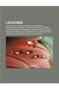 Leukamie: Akute Lymphatische Leukamie, Chronische Myeloische Leukamie, Akute Myeloische Leukamie, Katzenleukamie