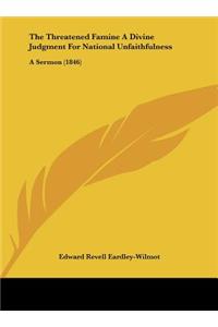 The Threatened Famine a Divine Judgment for National Unfaithfulness: A Sermon (1846)