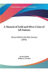 A Manual of Gold and Silver Coins of All Nations