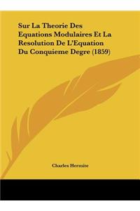 Sur La Theorie Des Equations Modulaires Et La Resolution de l'Equation Du Conquieme Degre (1859)