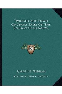 Twilight and Dawn or Simple Talks on the Six Days of Creation