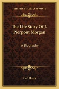 Life Story of J. Pierpont Morgan