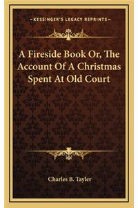 A Fireside Book Or, the Account of a Christmas Spent at Old Court